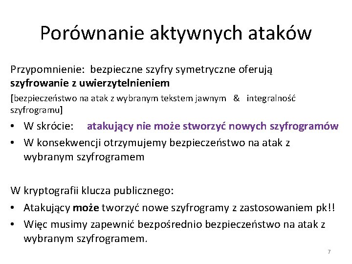 Porównanie aktywnych ataków Przypomnienie: bezpieczne szyfry symetryczne oferują szyfrowanie z uwierzytelnieniem [bezpieczeństwo na atak