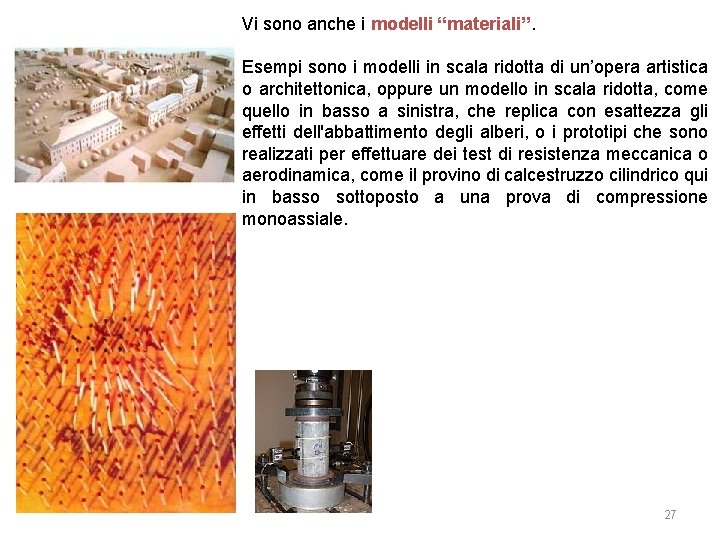 Vi sono anche i modelli “materiali”. Esempi sono i modelli in scala ridotta di