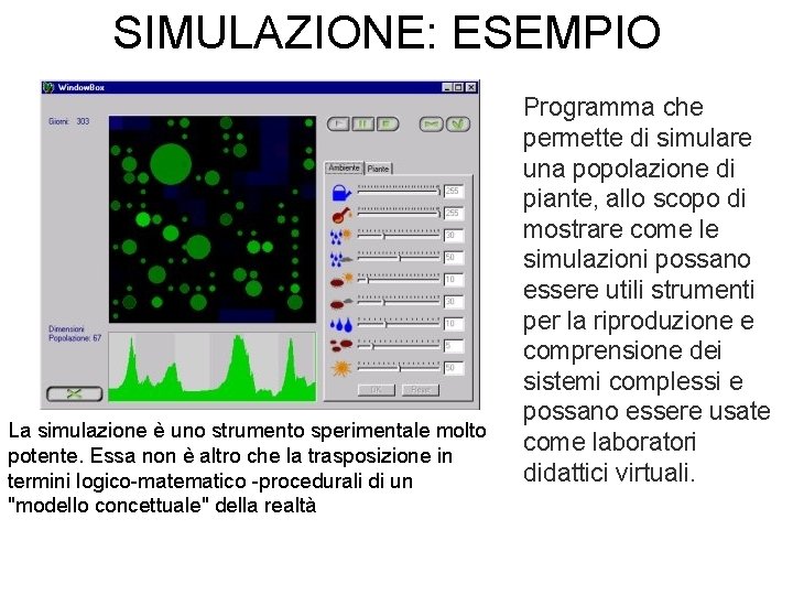 SIMULAZIONE: ESEMPIO La simulazione è uno strumento sperimentale molto potente. Essa non è altro