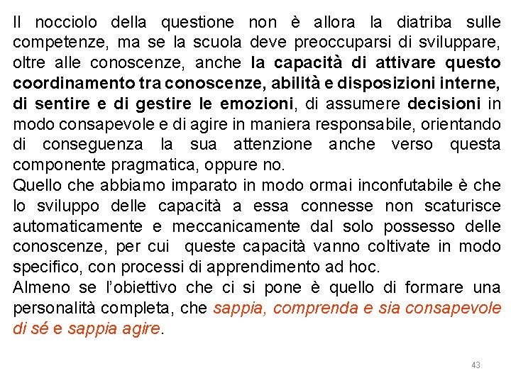 Il nocciolo della questione non è allora la diatriba sulle competenze, ma se la