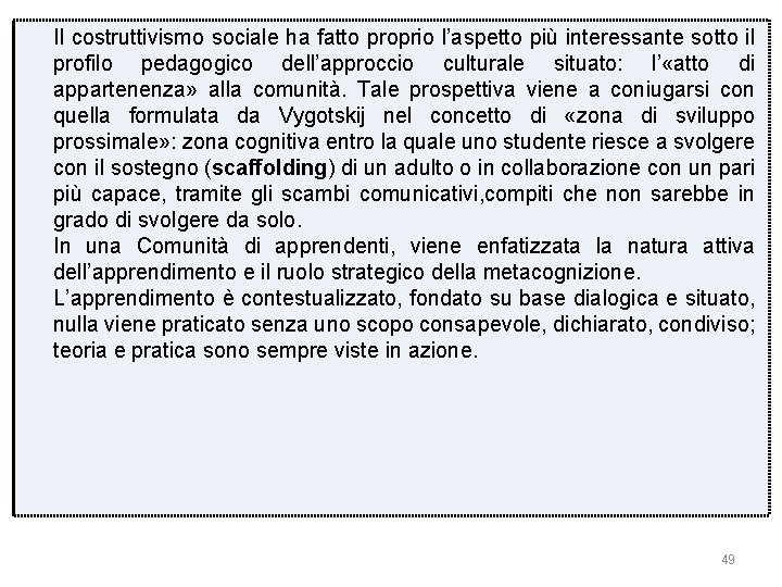 Il costruttivismo sociale ha fatto proprio l’aspetto più interessante sotto il profilo pedagogico dell’approccio