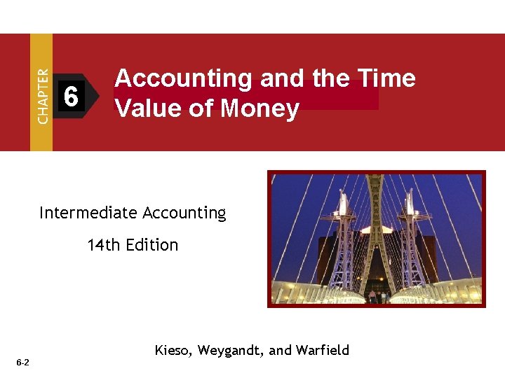 6 Accounting and the Time Value of Money Intermediate Accounting 14 th Edition 6