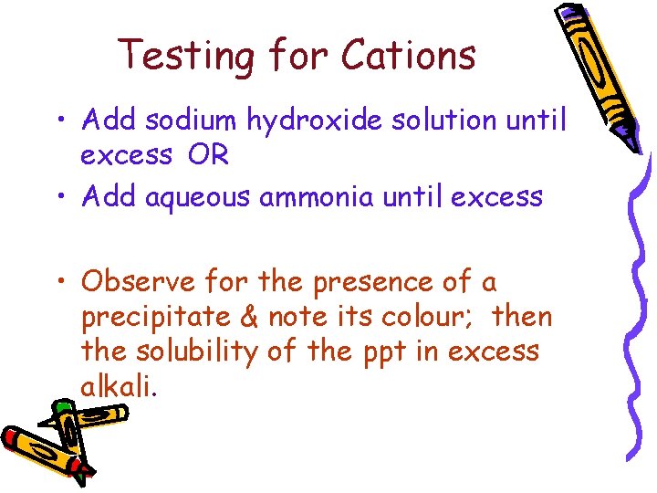 Testing for Cations • Add sodium hydroxide solution until excess OR • Add aqueous