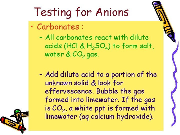 Testing for Anions • Carbonates : – All carbonates react with dilute acids (HCl