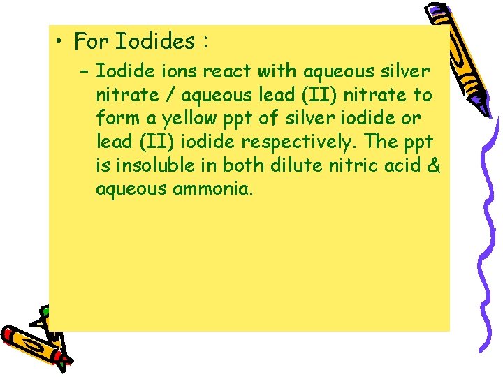  • For Iodides : – Iodide ions react with aqueous silver nitrate /