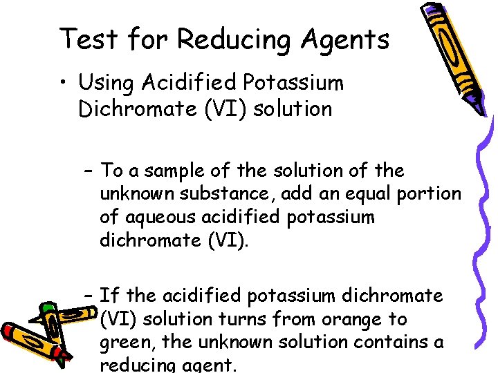 Test for Reducing Agents • Using Acidified Potassium Dichromate (VI) solution – To a