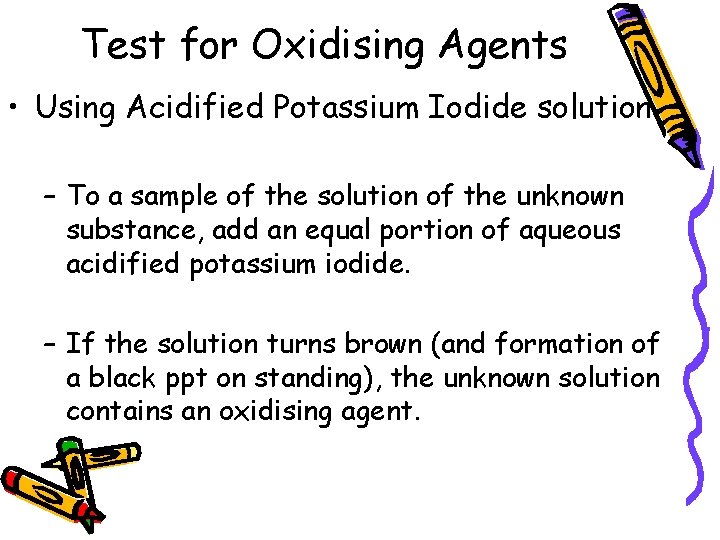 Test for Oxidising Agents • Using Acidified Potassium Iodide solution – To a sample