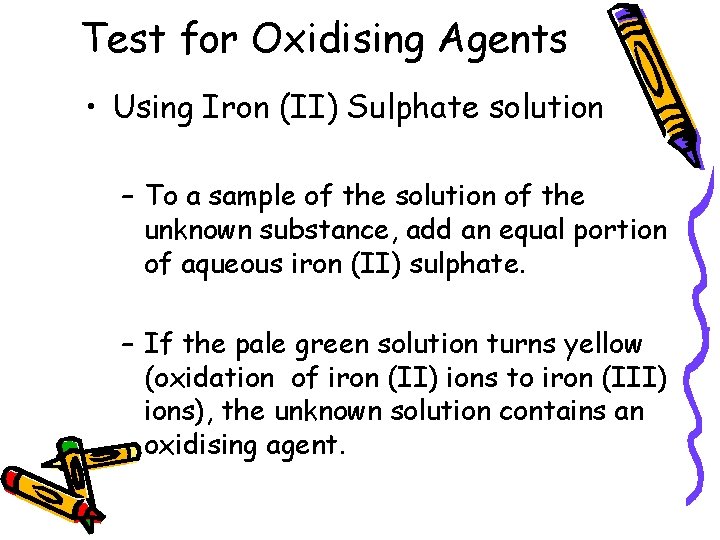 Test for Oxidising Agents • Using Iron (II) Sulphate solution – To a sample