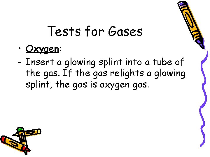 Tests for Gases • Oxygen: - Insert a glowing splint into a tube of