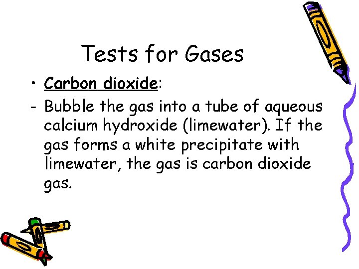 Tests for Gases • Carbon dioxide: - Bubble the gas into a tube of