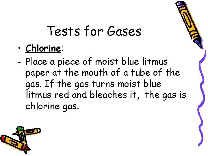 Tests for Gases • Chlorine: - Place a piece of moist blue litmus paper