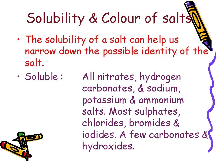 Solubility & Colour of salts • The solubility of a salt can help us