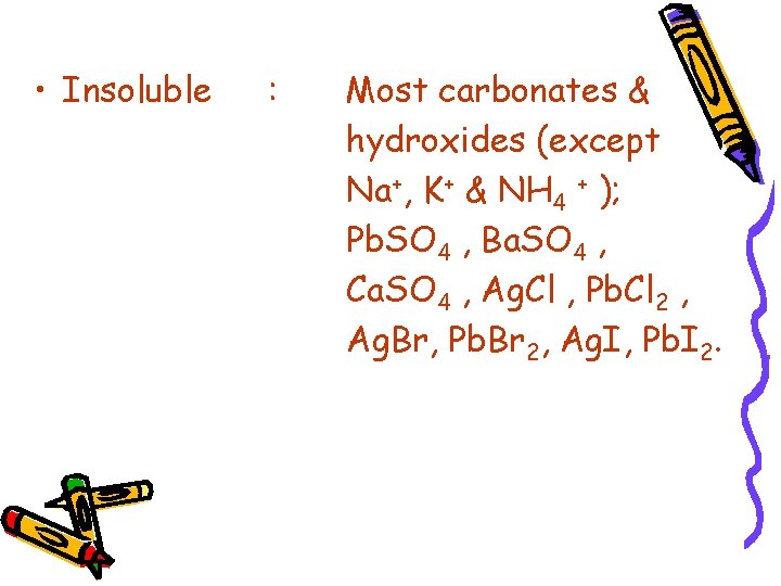  • Insoluble : Most carbonates & hydroxides (except Na+, K+ & NH 4