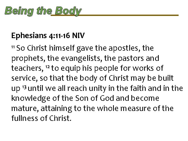 Being the Body Ephesians 4: 11 -16 NIV 11 So Christ himself gave the