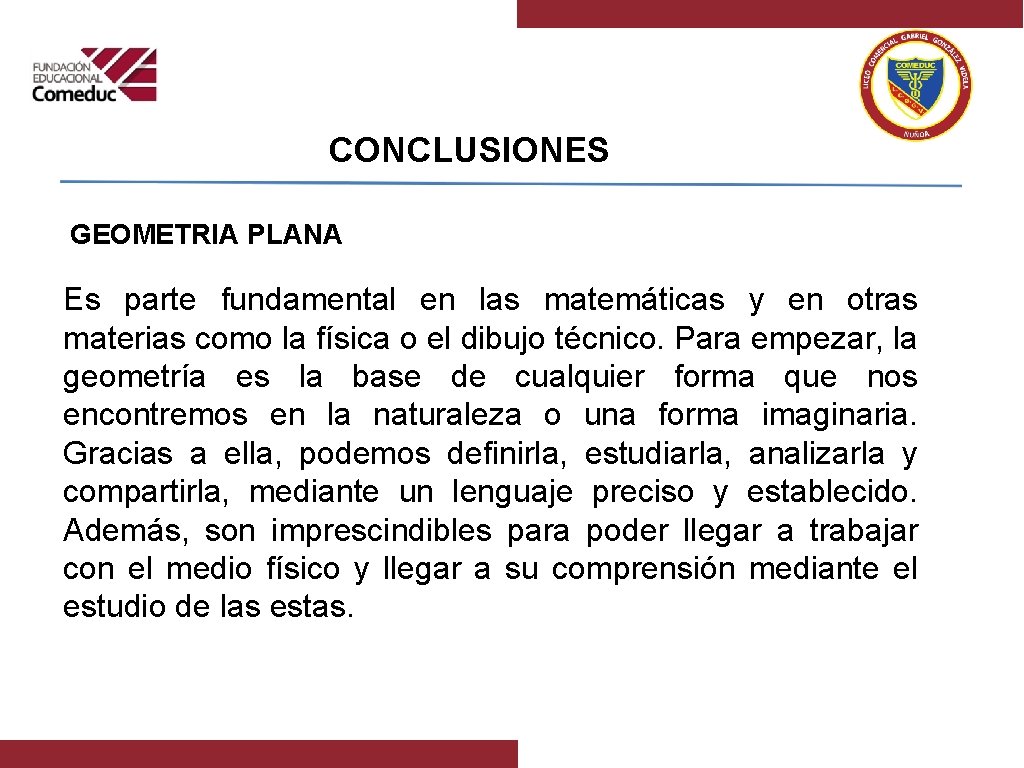 CONCLUSIONES GEOMETRIA PLANA Es parte fundamental en las matemáticas y en otras materias como