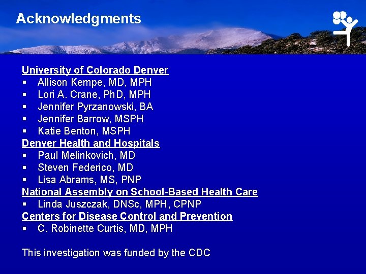 Acknowledgments University of Colorado Denver § Allison Kempe, MD, MPH § Lori A. Crane,