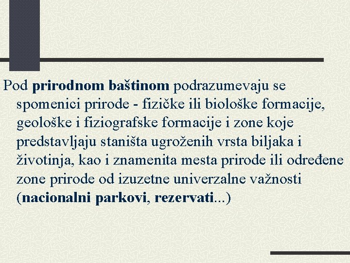 Pod prirodnom baštinom podrazumevaju se spomenici prirode - fizičke ili biološke formacije, geološke i