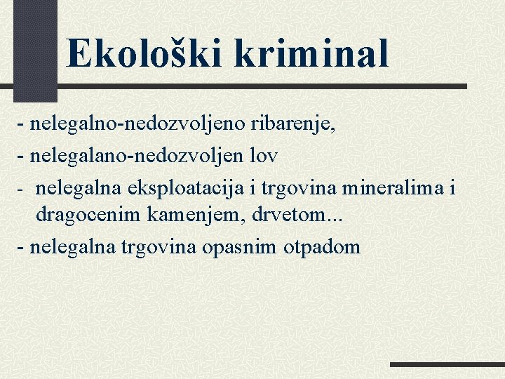 Ekološki kriminal - nelegalno-nedozvoljeno ribarenje, - nelegalano-nedozvoljen lov - nelegalna eksploatacija i trgovina mineralima