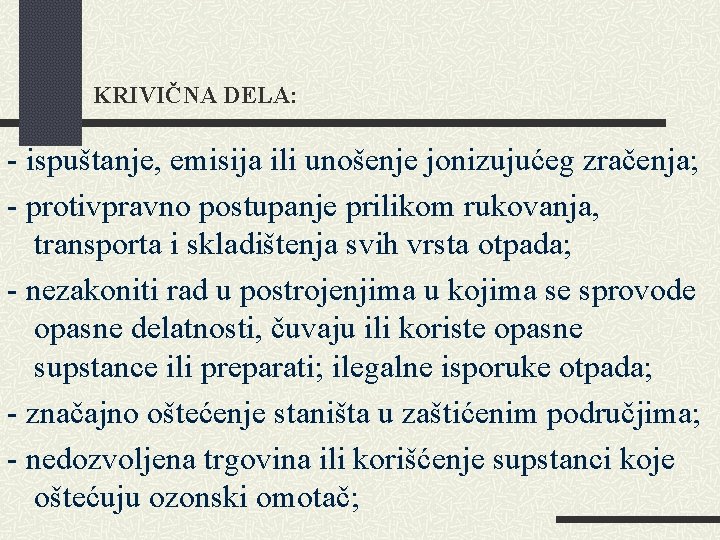 KRIVIČNA DELA: - ispuštanje, emisija ili unošenje jonizujućeg zračenja; - protivpravno postupanje prilikom rukovanja,