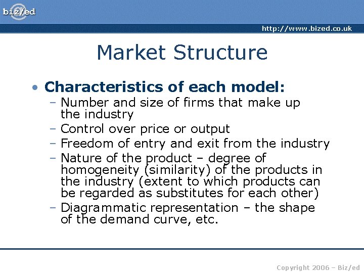 http: //www. bized. co. uk Market Structure • Characteristics of each model: – Number
