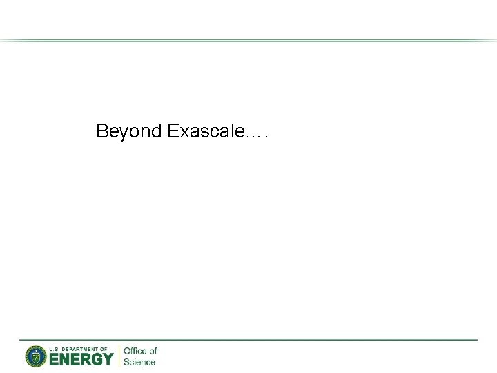 Beyond Exascale…. 