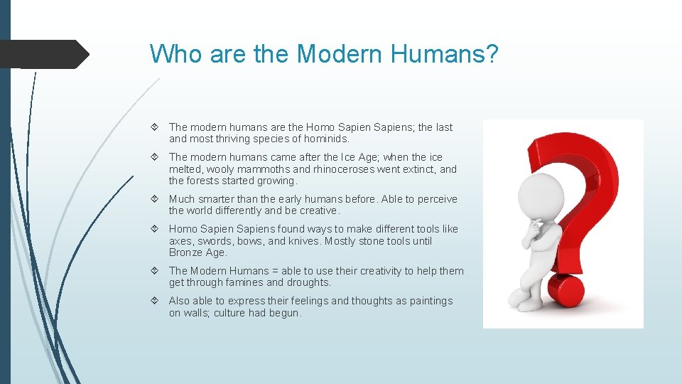 Who are the Modern Humans? The modern humans are the Homo Sapiens; the last
