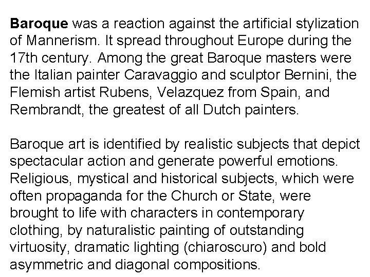 Baroque was a reaction against the artificial stylization of Mannerism. It spread throughout Europe