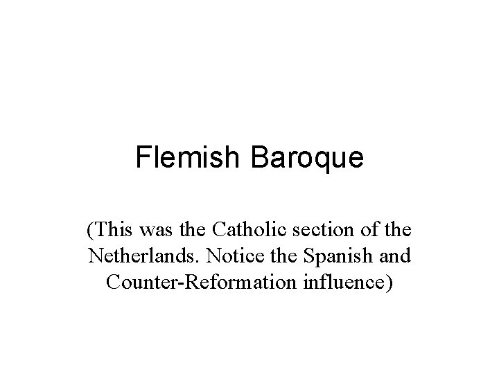 Flemish Baroque (This was the Catholic section of the Netherlands. Notice the Spanish and