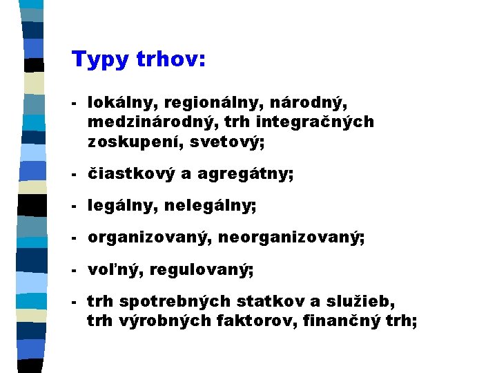 Typy trhov: - lokálny, regionálny, národný, medzinárodný, trh integračných zoskupení, svetový; - čiastkový a