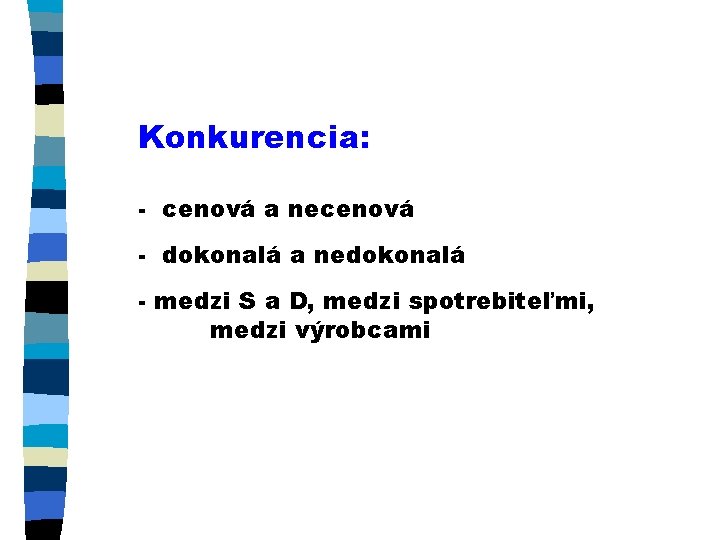 Konkurencia: - cenová a necenová - dokonalá a nedokonalá - medzi S a D,