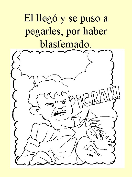 El llegó y se puso a pegarles, por haber blasfemado. 