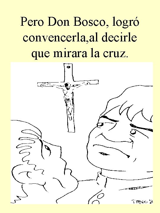 Pero Don Bosco, logró convencerla, al decirle que mirara la cruz. 