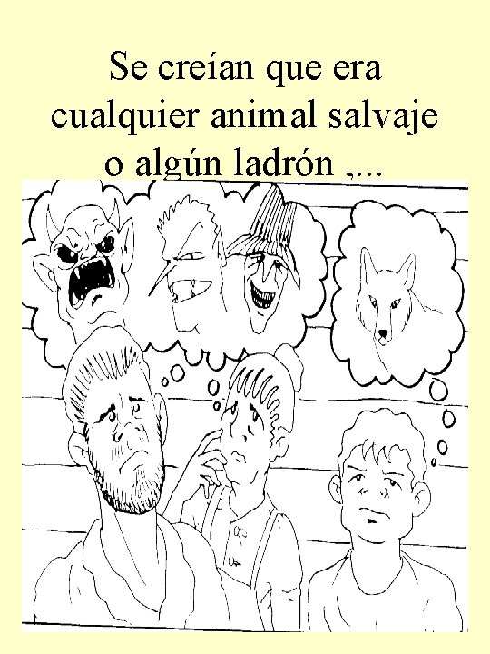 Se creían que era cualquier animal salvaje o algún ladrón , . . .