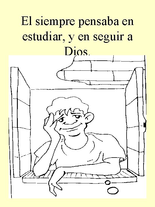 El siempre pensaba en estudiar, y en seguir a Dios. 