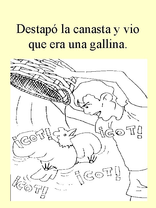 Destapó la canasta y vio que era una gallina. 