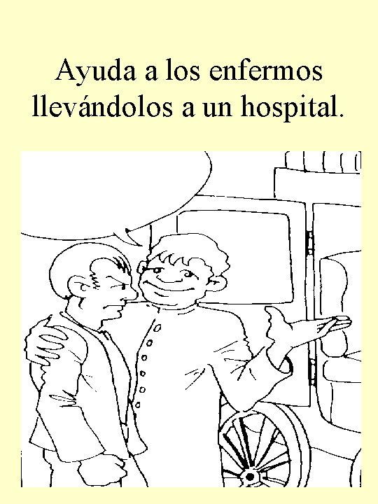 Ayuda a los enfermos llevándolos a un hospital. 