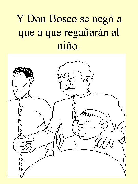 Y Don Bosco se negó a que regañarán al niño. 