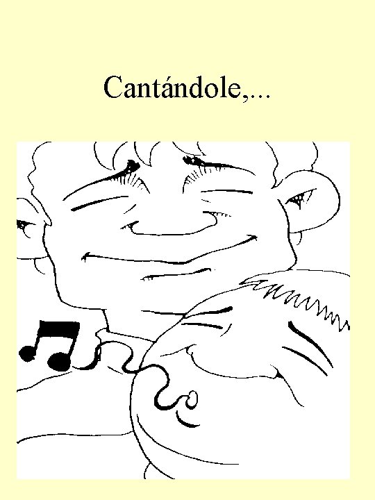 Cantándole, . . . 