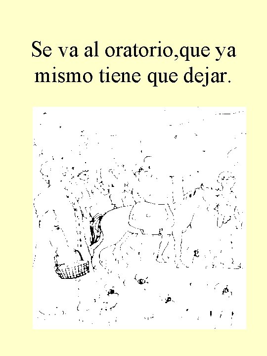 Se va al oratorio, que ya mismo tiene que dejar. 