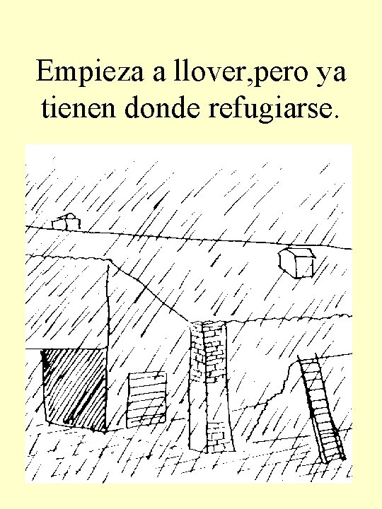 Empieza a llover, pero ya tienen donde refugiarse. 