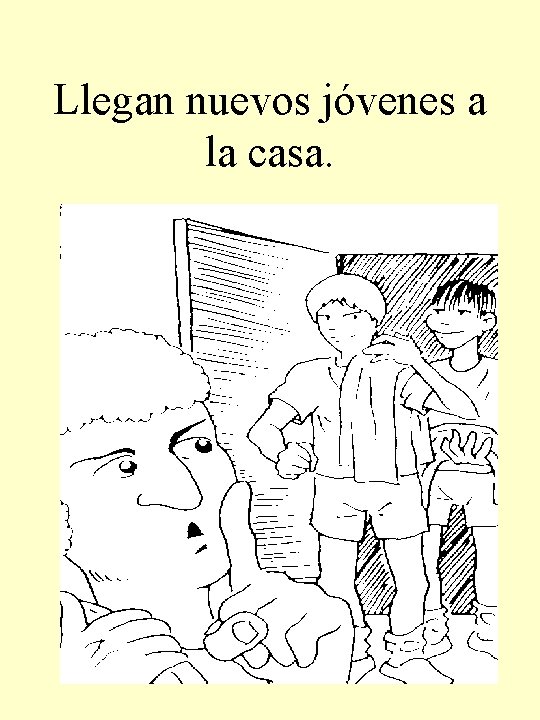 Llegan nuevos jóvenes a la casa. 