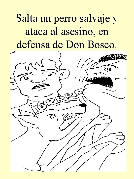 Salta un perro salvaje y ataca al asesino, en defensa de Don Bosco. 