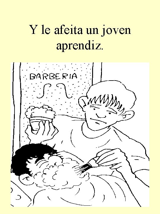 Y le afeita un joven aprendiz. 