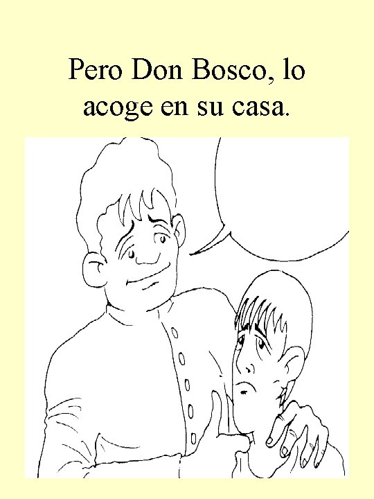 Pero Don Bosco, lo acoge en su casa. 