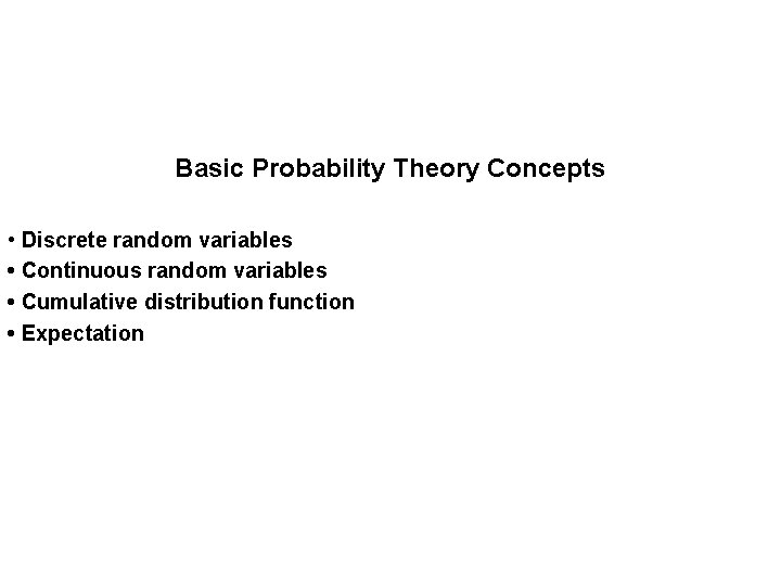 Basic Probability Theory Concepts • Discrete random variables • Continuous random variables • Cumulative