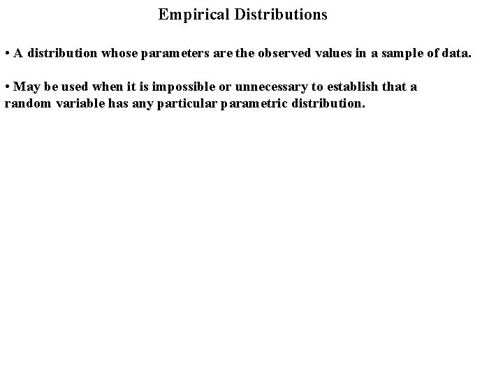 Empirical Distributions • A distribution whose parameters are the observed values in a sample