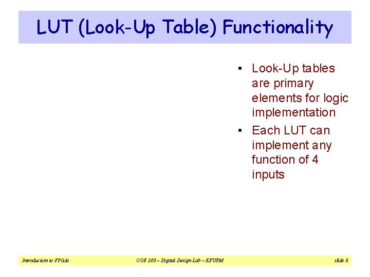 LUT (Look-Up Table) Functionality • Look-Up tables are primary elements for logic implementation • LUT (Look-Up Table) Functionality • Look-Up tables are primary elements for logic implementation •