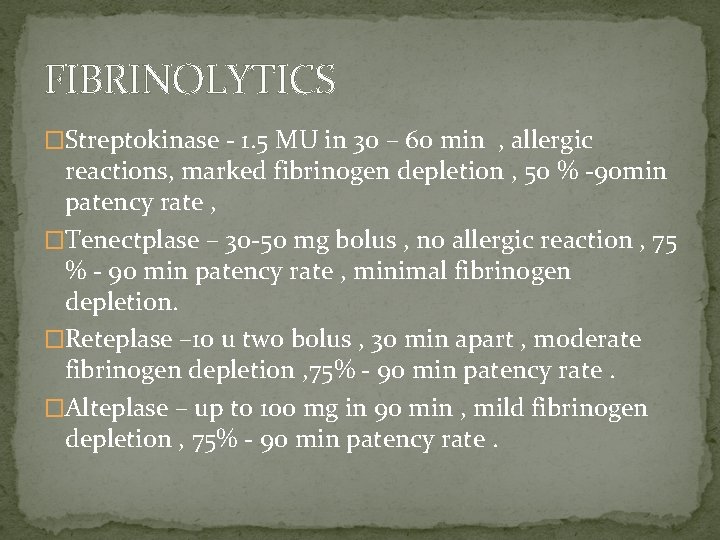 FIBRINOLYTICS �Streptokinase - 1. 5 MU in 30 – 60 min , allergic reactions,