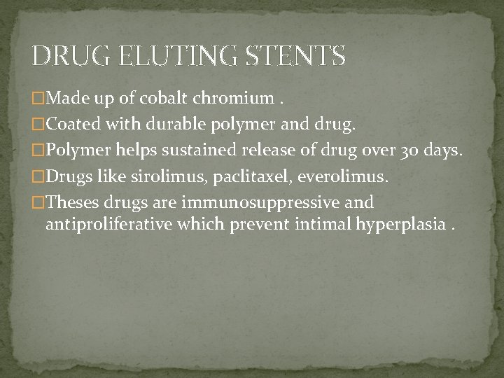 DRUG ELUTING STENTS �Made up of cobalt chromium. �Coated with durable polymer and drug.