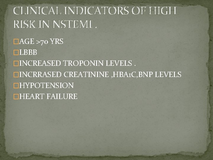 CLINICAL INDICATORS OF HIGH RISK IN NSTEMI. �AGE >70 YRS �LBBB �INCREASED TROPONIN LEVELS.